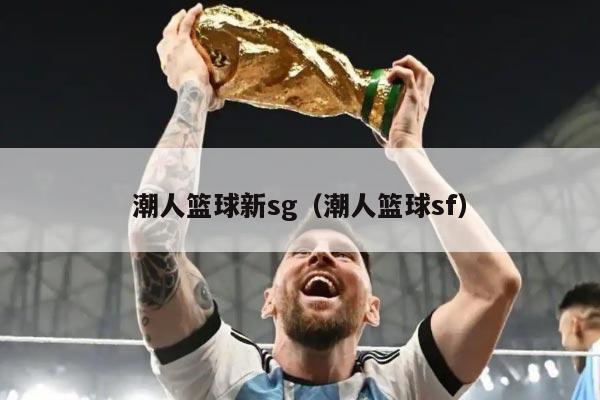 潮人篮球新sg（潮人篮球sf）