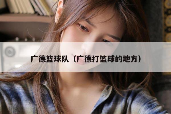 广德篮球队（广德打篮球的地方）