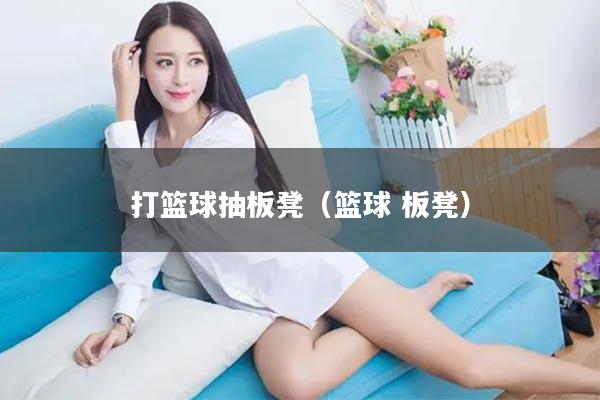 打篮球抽板凳（篮球 板凳）